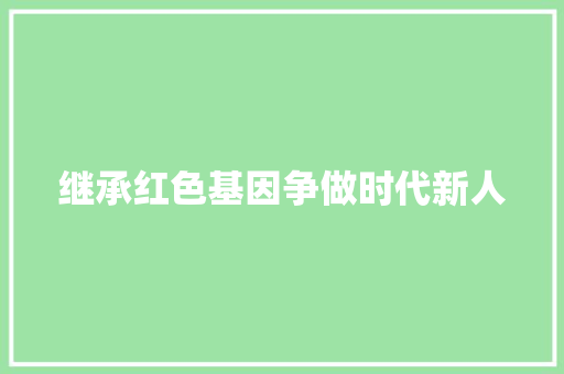 继承红色基因争做时代新人