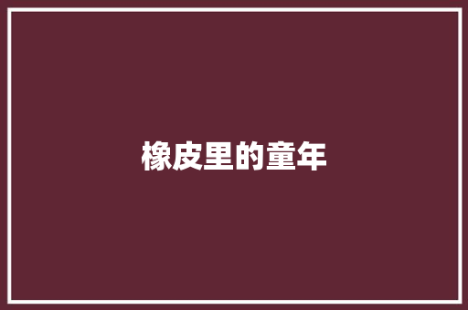 橡皮里的童年
