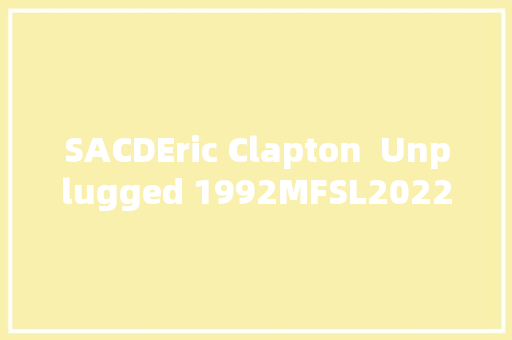 SACDEric Clapton  Unplugged 1992MFSL2022 休闲娱乐