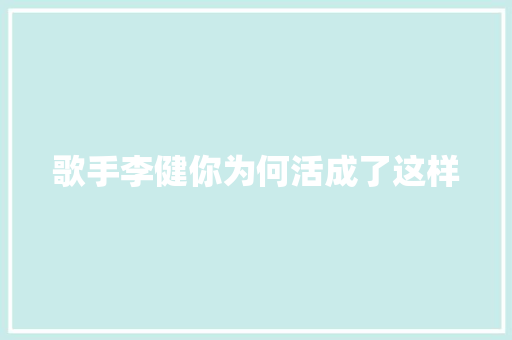 歌手李健你为何活成了这样 休闲娱乐