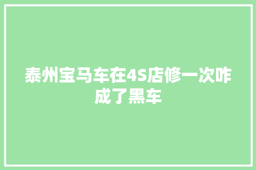 泰州宝马车在4S店修一次咋成了黑车 汽车知识