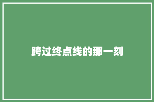 跨过终点线的那一刻