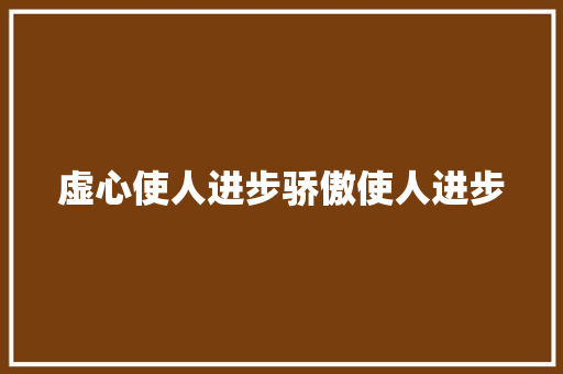 虚心使人进步骄傲使人进步