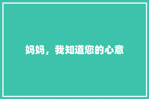 妈妈，我知道您的心意
