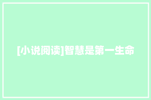 [小说阅读]智慧是第一生命