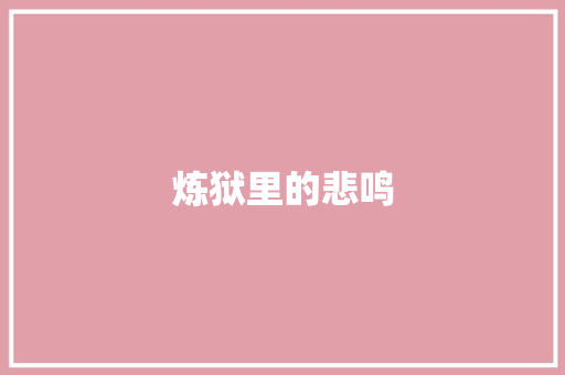 炼狱里的悲鸣 知识百科