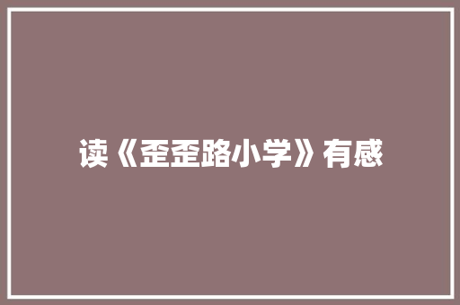 读《歪歪路小学》有感 知识百科