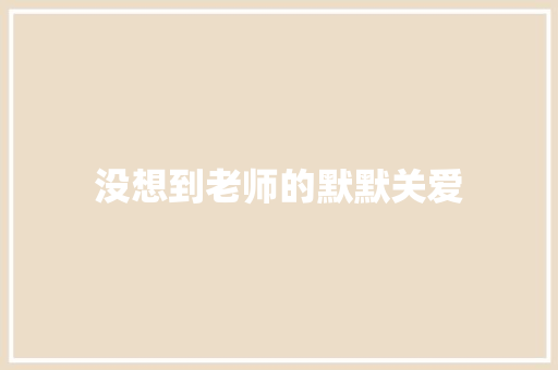 没想到老师的默默关爱
