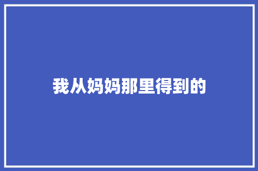 我从妈妈那里得到的