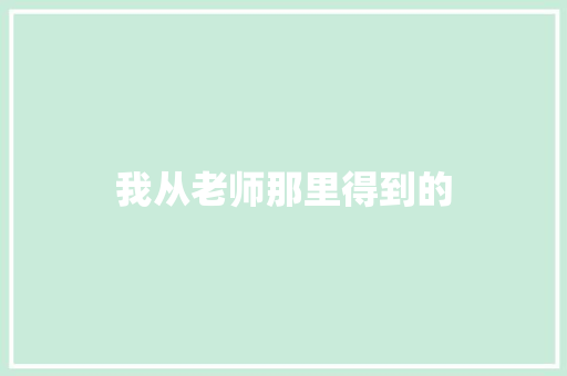 我从老师那里得到的