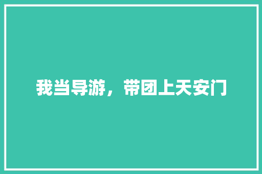 我当导游，带团上天安门