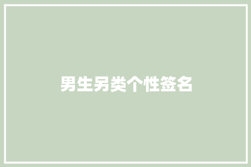 男生另类个性签名 知识百科
