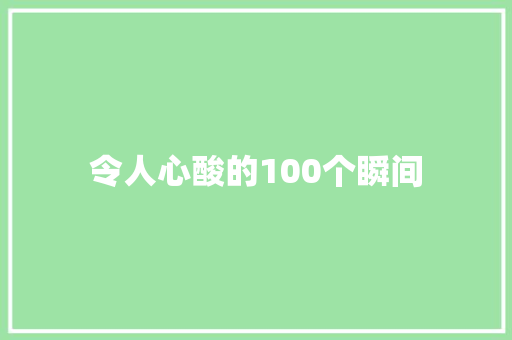 令人心酸的100个瞬间