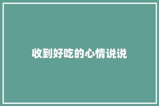 收到好吃的心情说说