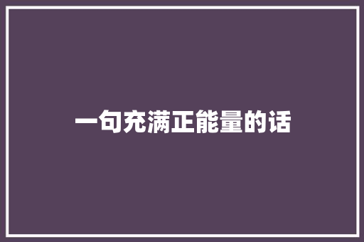 一句充满正能量的话
