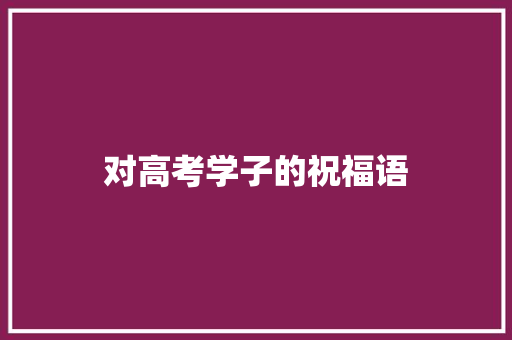 对高考学子的祝福语