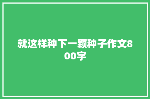 就这样种下一颗种子作文800字