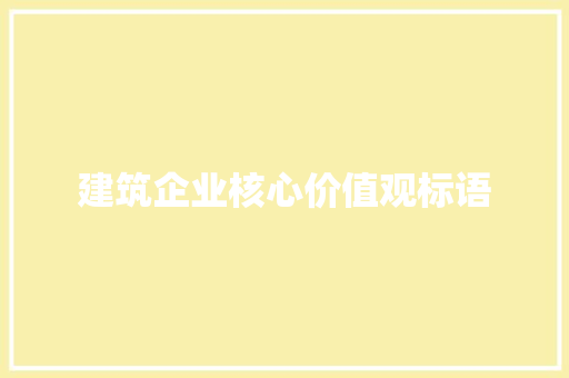 建筑企业核心价值观标语