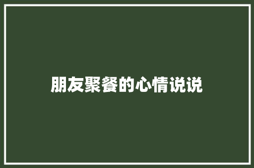 朋友聚餐的心情说说