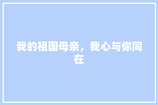 我的祖国母亲，我心与你同在