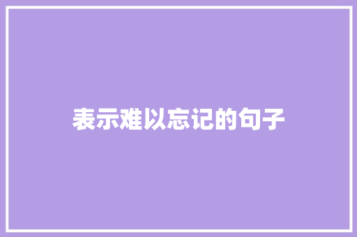 表示难以忘记的句子