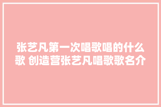 张艺凡第一次唱歌唱的什么歌 创造营张艺凡唱歌歌名介绍