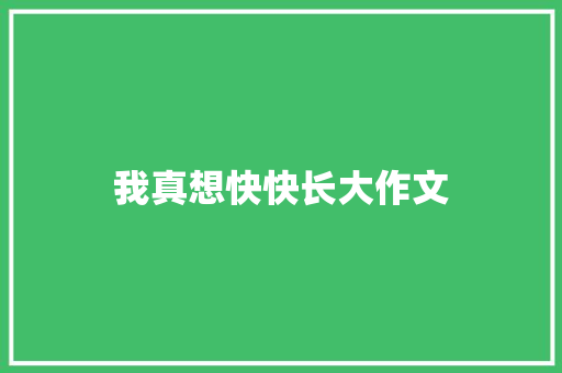 我真想快快长大作文