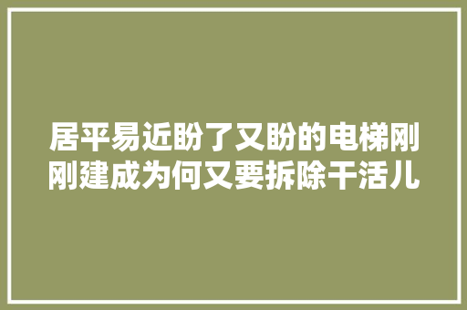 居平易近盼了又盼的电梯刚刚建成为何又要拆除干活儿的农民工又该向谁讨薪