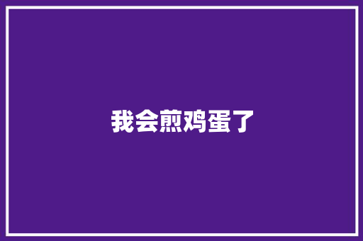 我会煎鸡蛋了