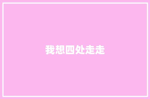 我想四处走走