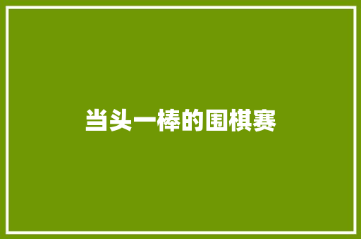 当头一棒的围棋赛
