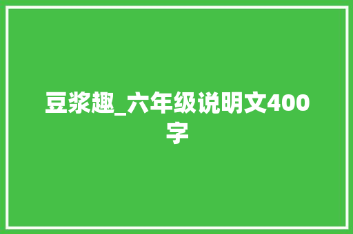 豆浆趣_六年级说明文400字