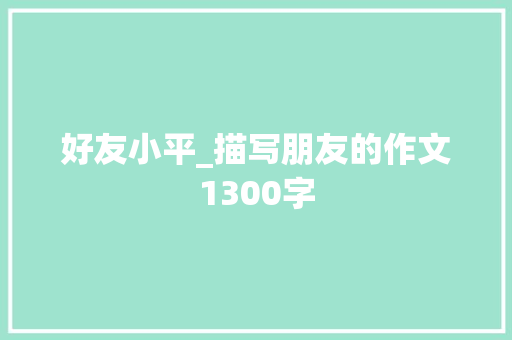 好友小平_描写朋友的作文1300字