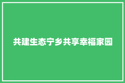 共建生态宁乡共享幸福家园