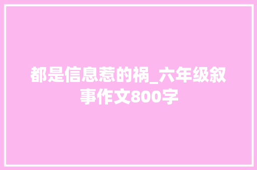 都是信息惹的祸_六年级叙事作文800字