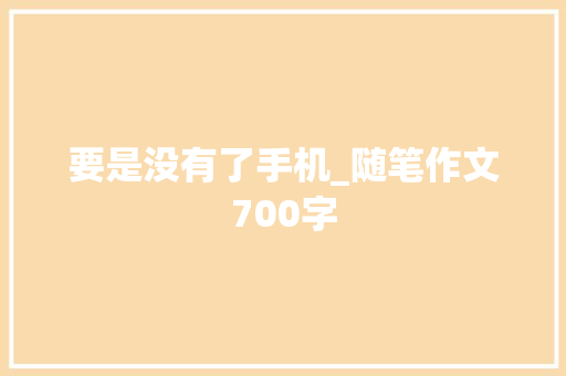 要是没有了手机_随笔作文700字