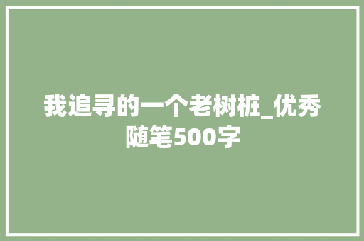 我追寻的一个老树桩_优秀随笔500字