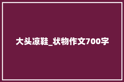 大头凉鞋_状物作文700字
