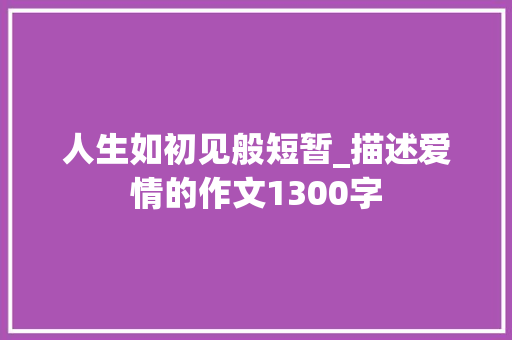 人生如初见般短暂_描述爱情的作文1300字
