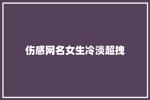 伤感网名女生冷淡超拽