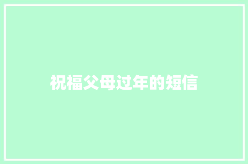 祝福父母过年的短信 知识百科
