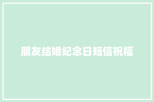 朋友结婚纪念日短信祝福 知识百科