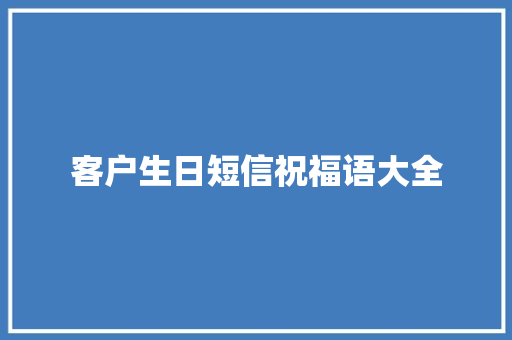 客户生日短信祝福语大全 知识百科