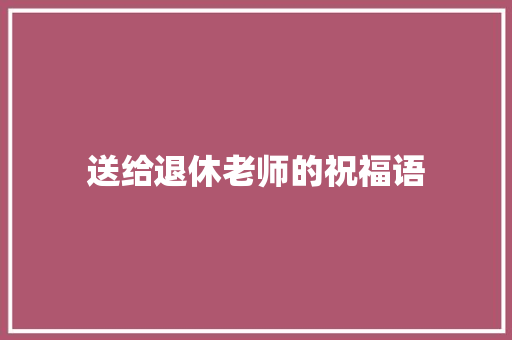 送给退休老师的祝福语