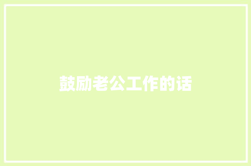 鼓励老公工作的话