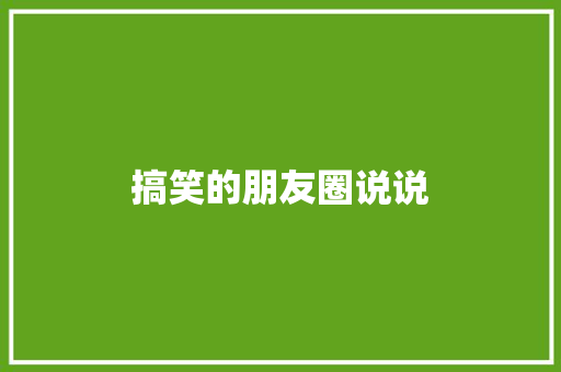 搞笑的朋友圈说说 知识百科