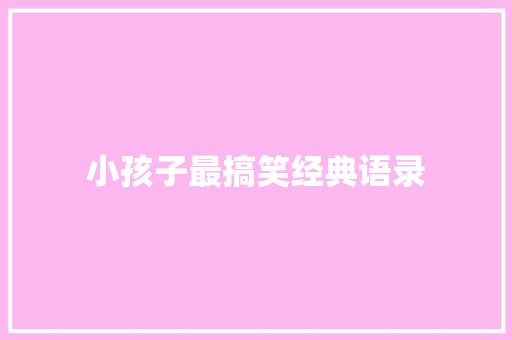 小孩子最搞笑经典语录