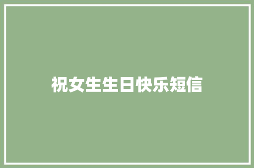 祝女生生日快乐短信 知识百科