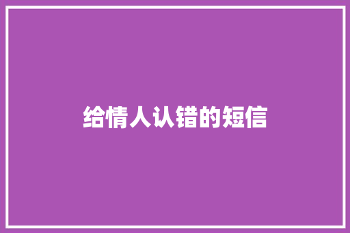 给情人认错的短信 知识百科