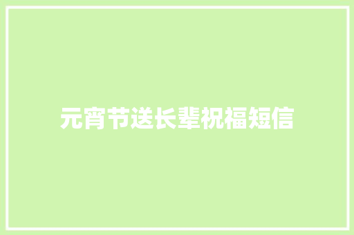 元宵节送长辈祝福短信